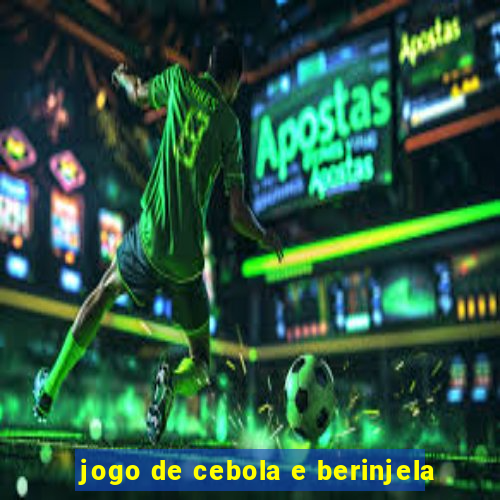 jogo de cebola e berinjela